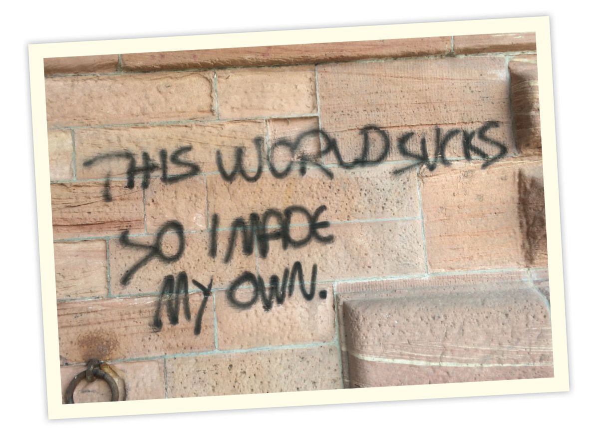 “This World Sucks, So I Made My Own”