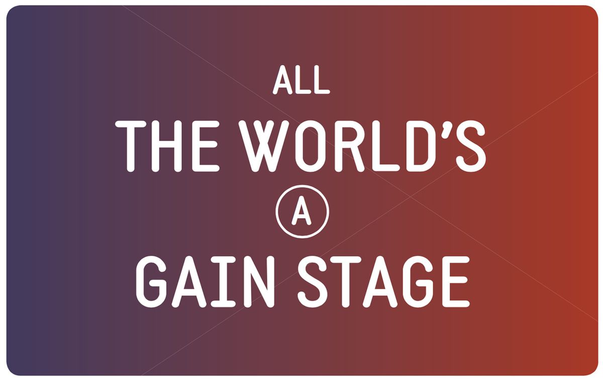 All the World’s a Gain Stage